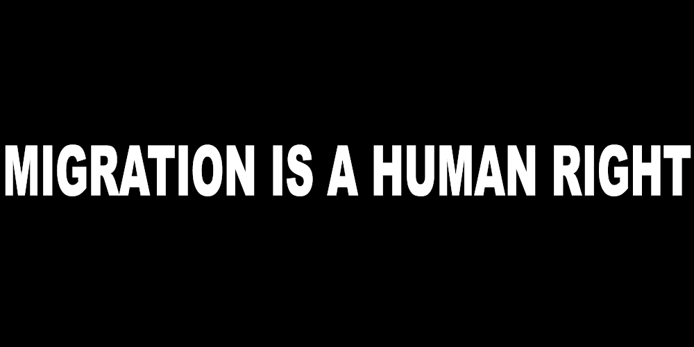 MIGRATION IS A HUMAN RIGHT