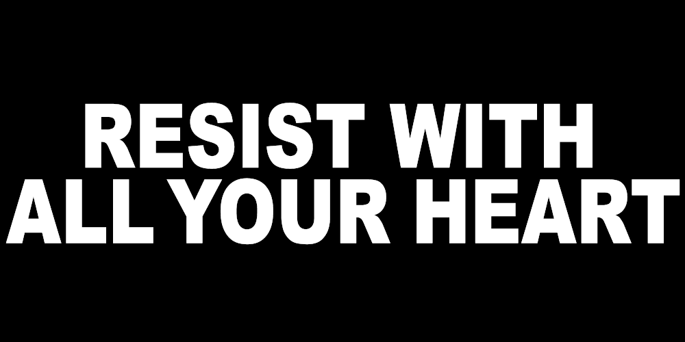 RESIST WITH ALL YOUR HEART