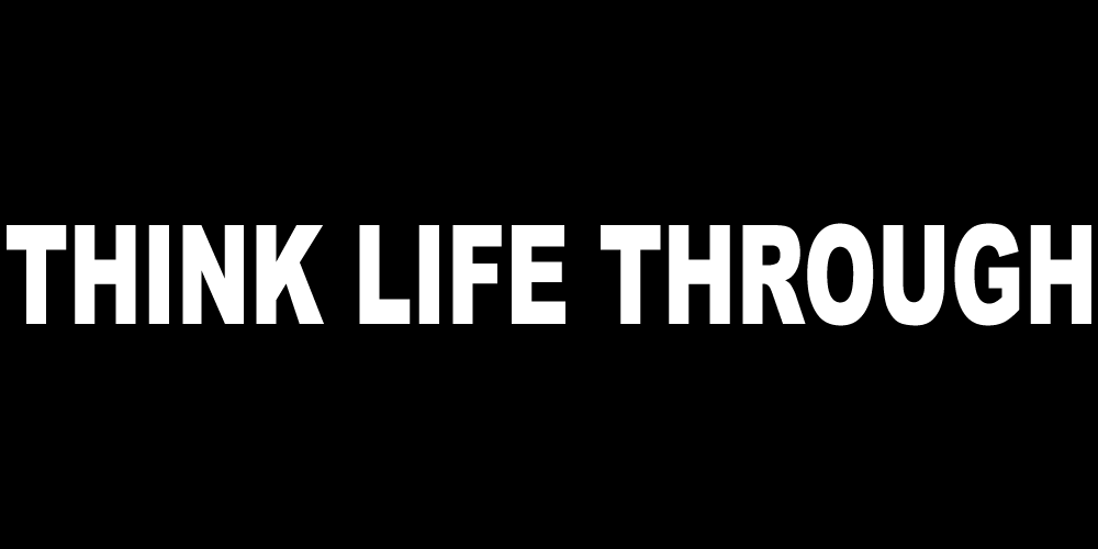THINK LIFE THROUGH