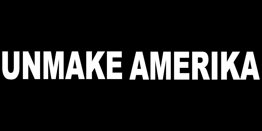 UNMAKE AMERICA