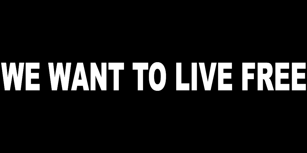 WE WANT TO LIVE FREE