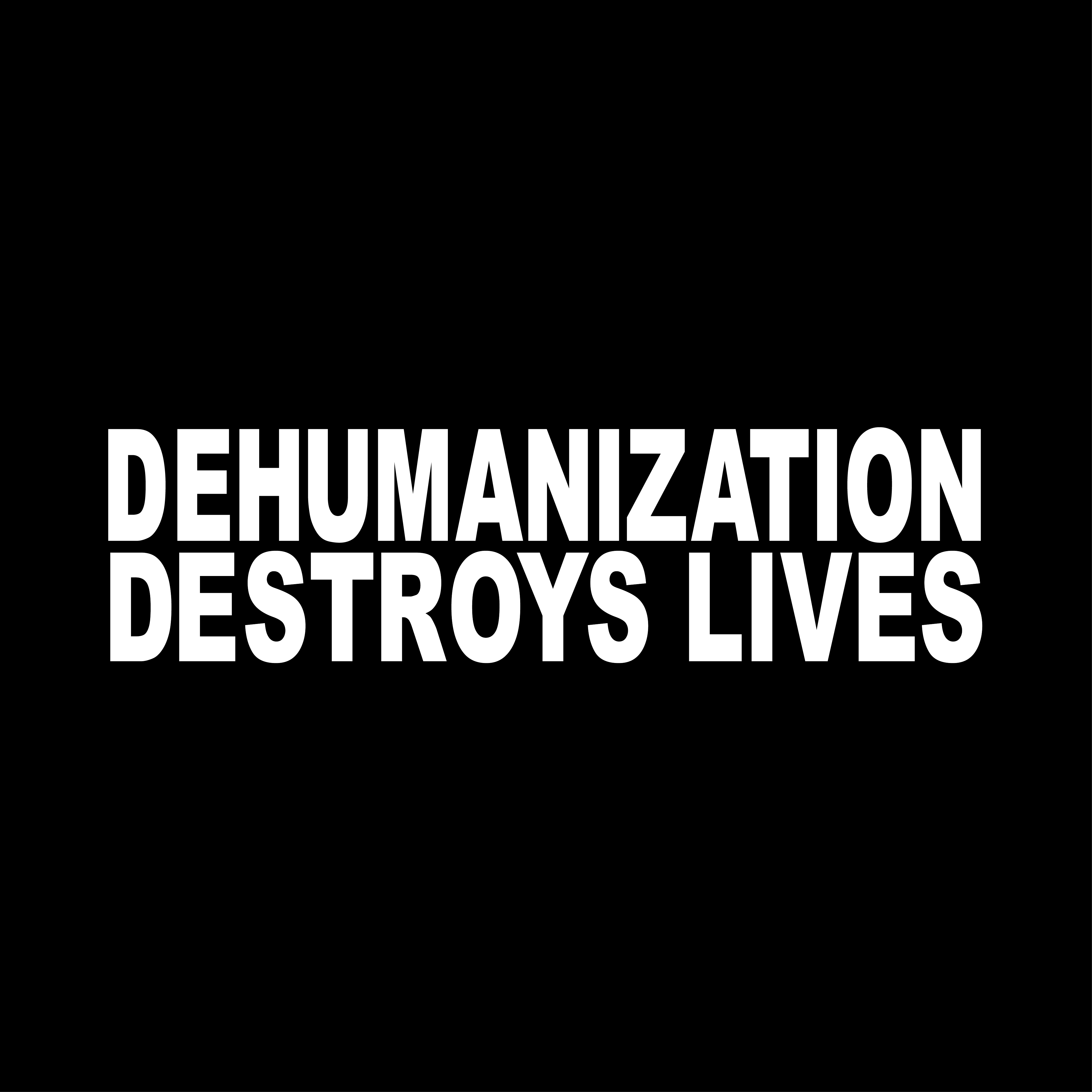 Dehumanization Destroys Lives