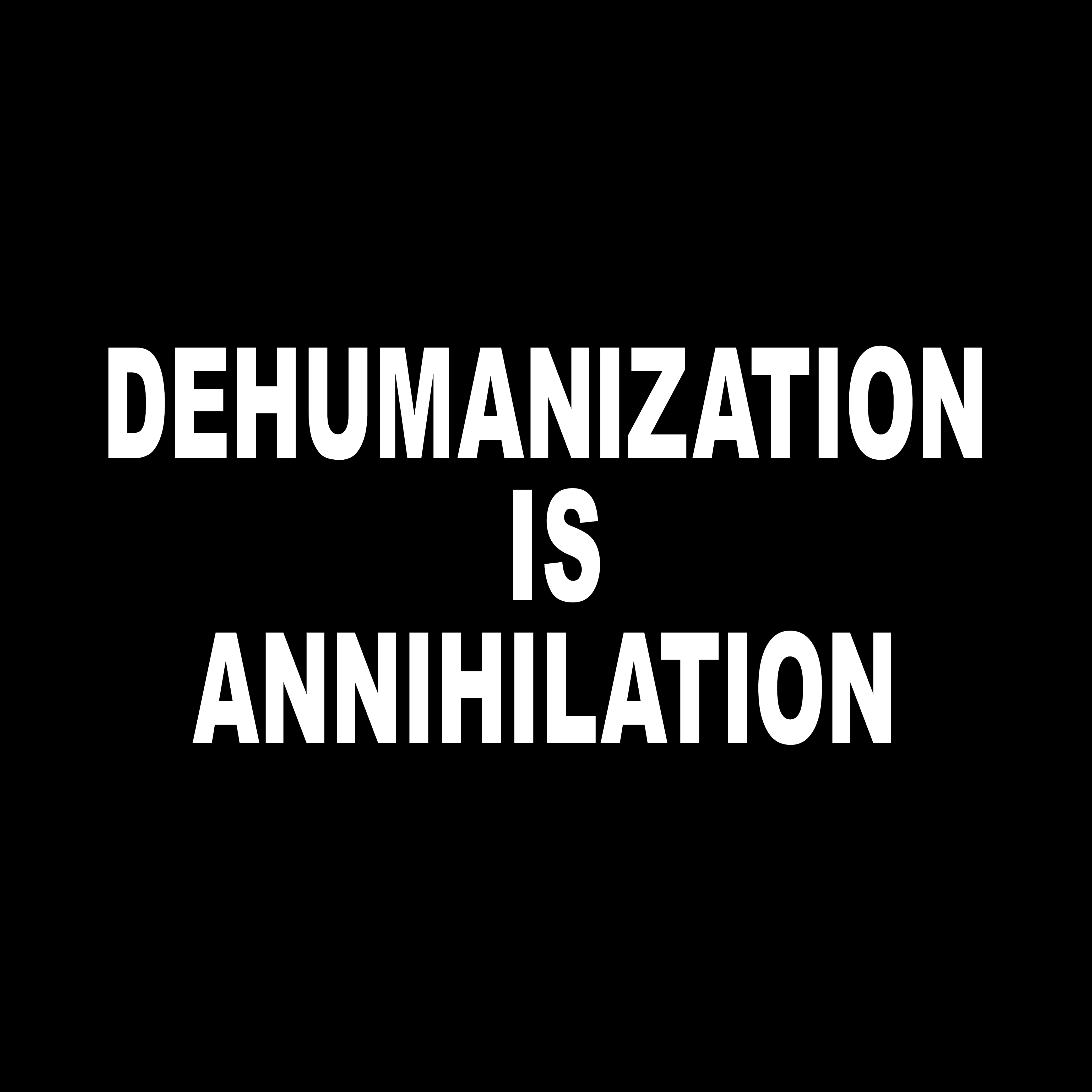 Dehumanization Is Annihilation