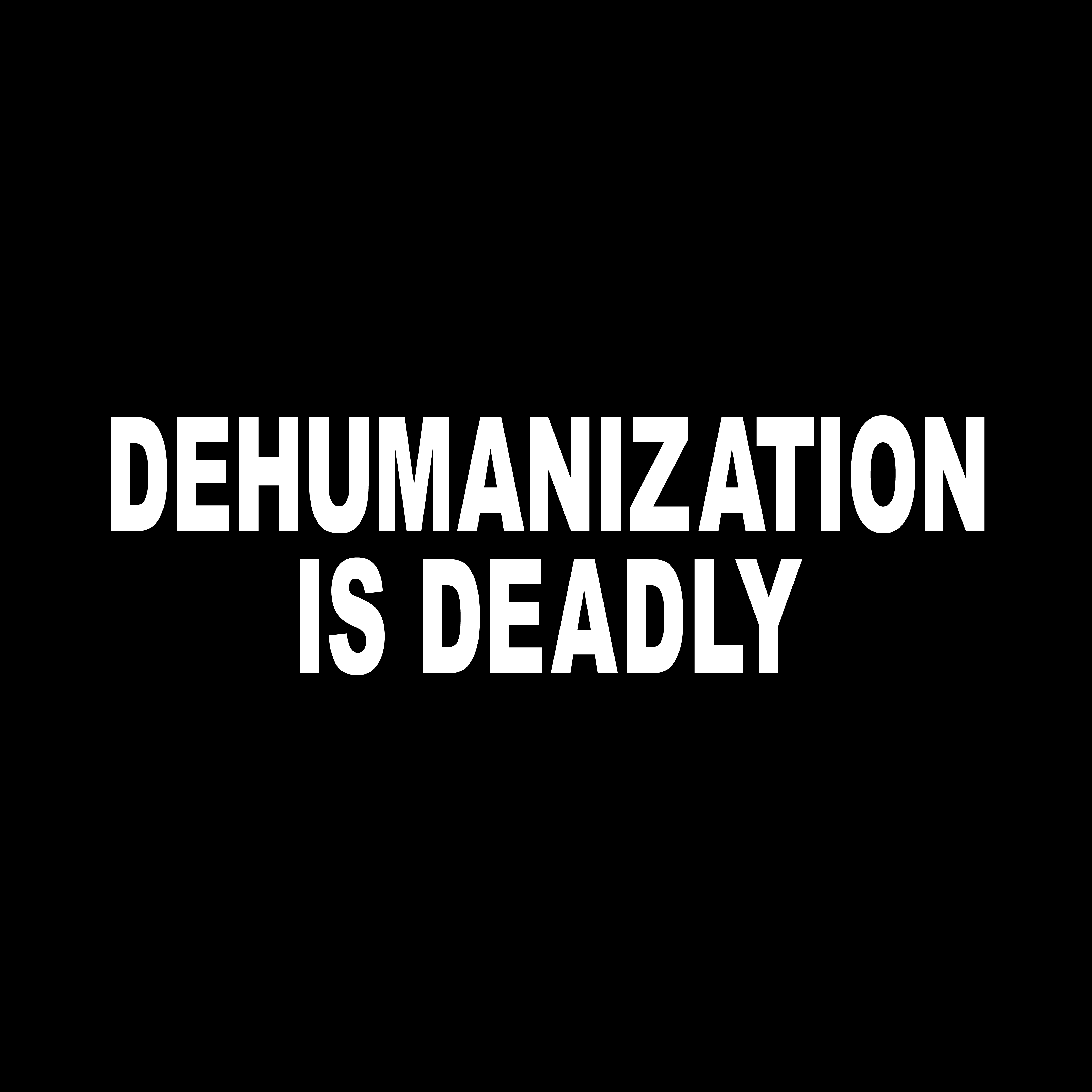 Dehumanization Is Deadly