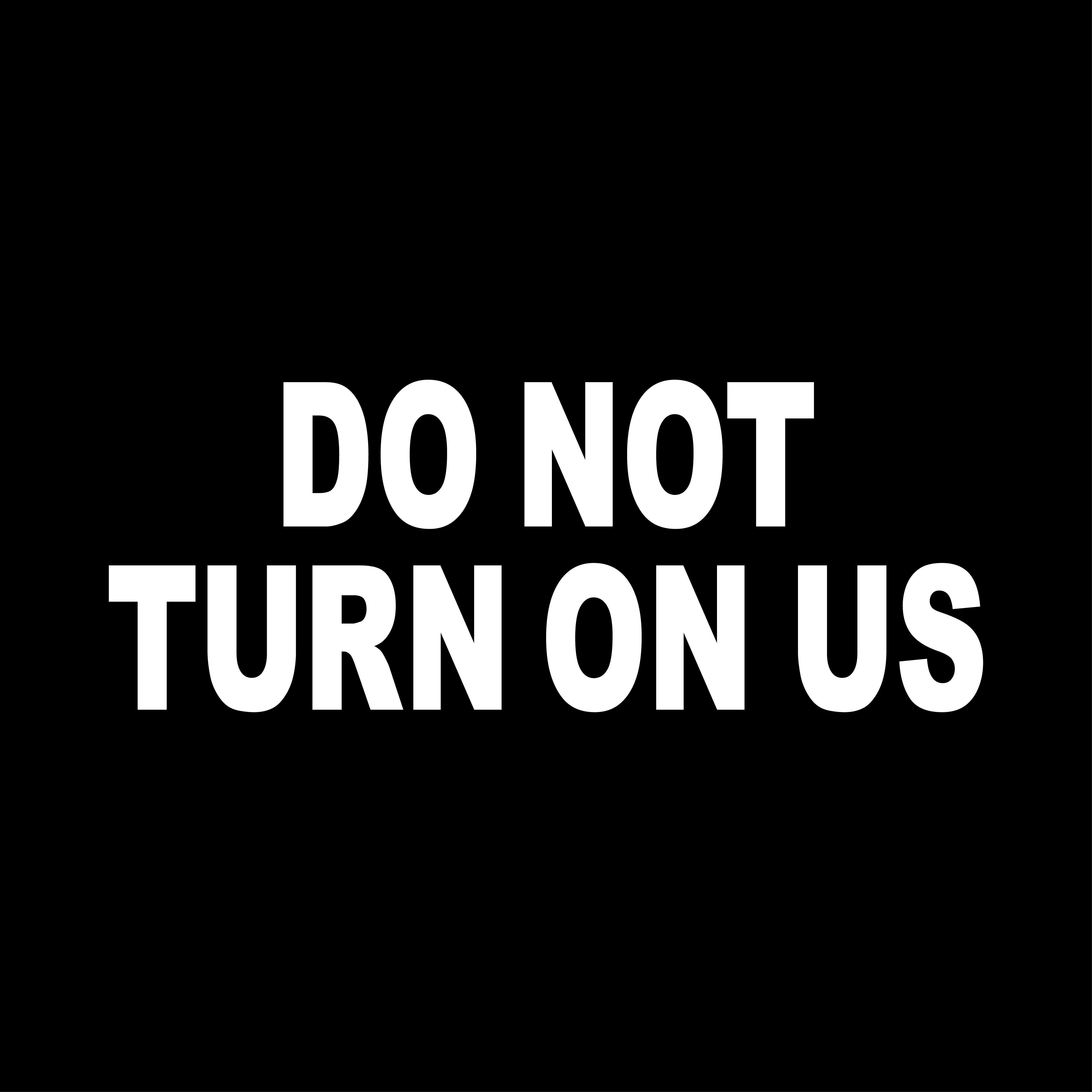 Do Not Turn on Us