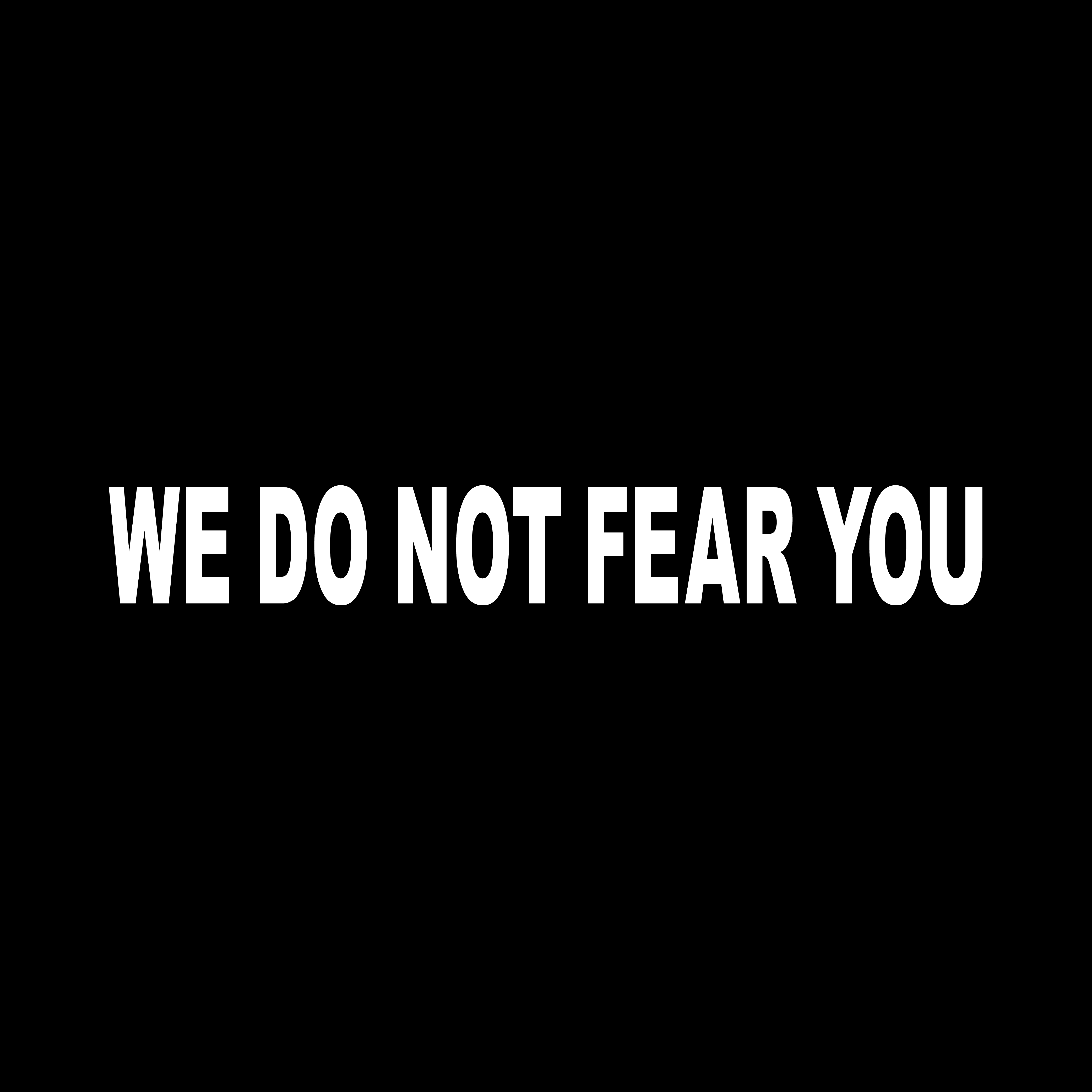 We Do Not Fear You