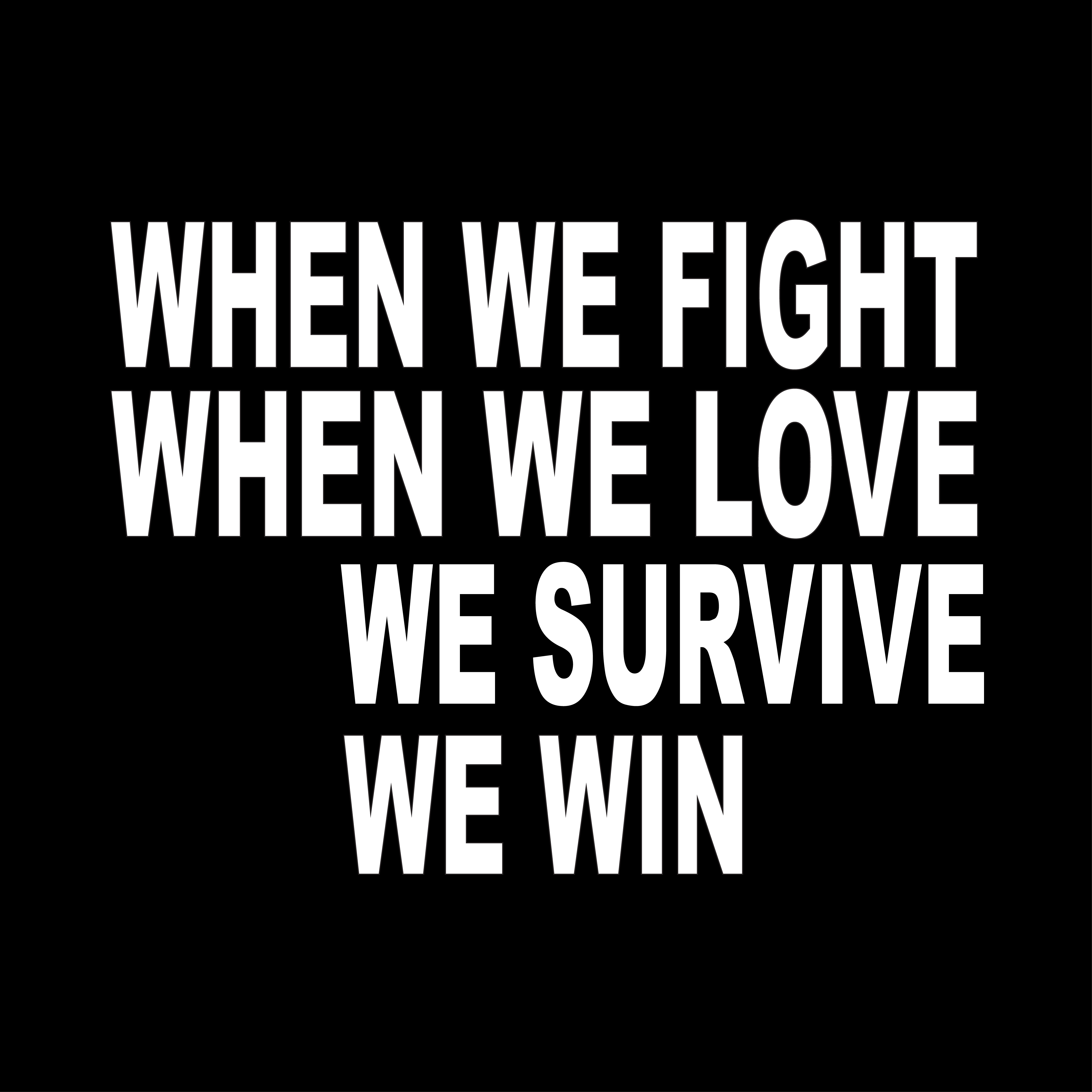 When We Fight When We Love We Survive We Win