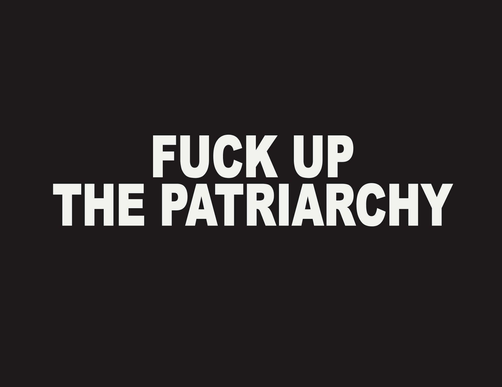 FUCK UP THE PATRIARCHY