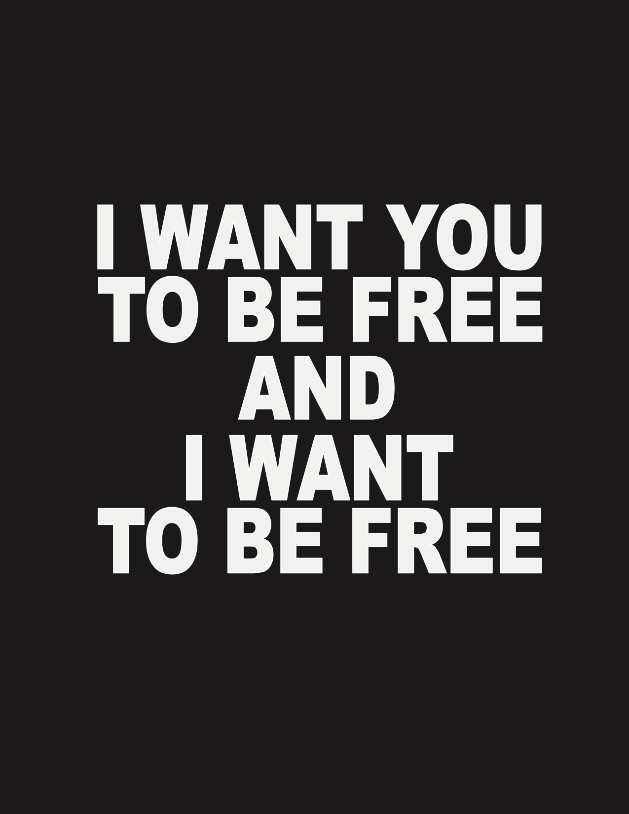 I WANT YOU TO BE FREE AND I WANT TO BE FREE