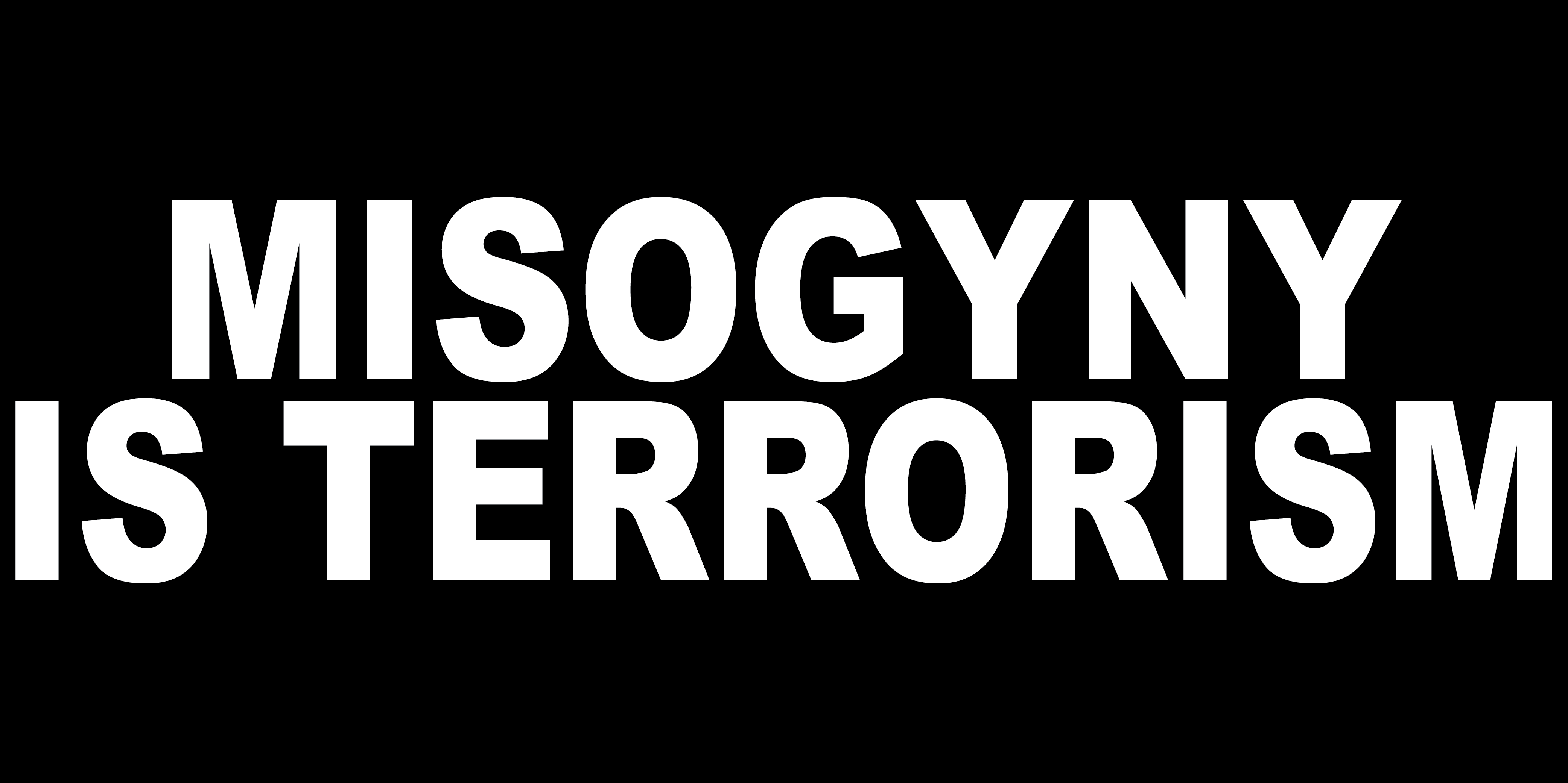 MISOGYNY IS TERRORISM