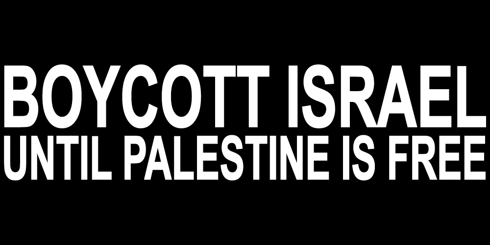 BOYCOTT ISRAEL UNTIL PALESTINE IS FREE