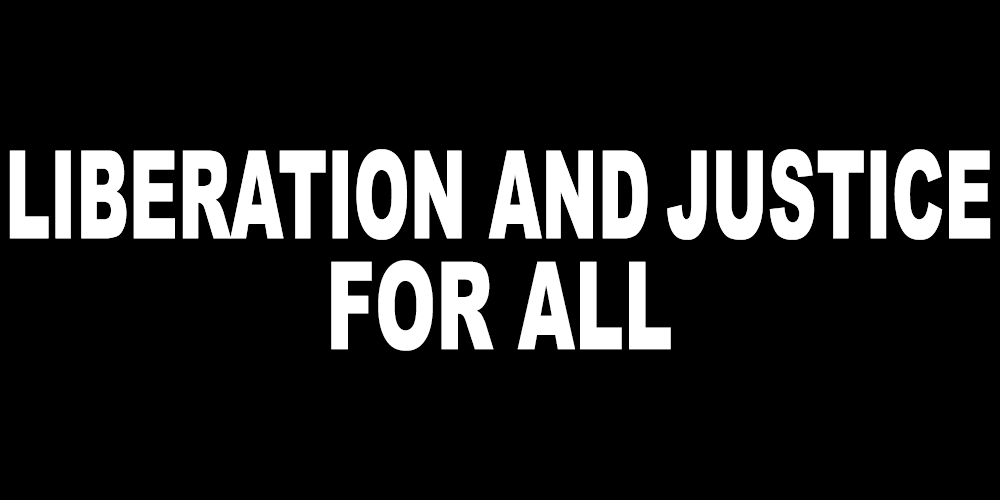 LIBERATION AND JUSTICE FOR ALL