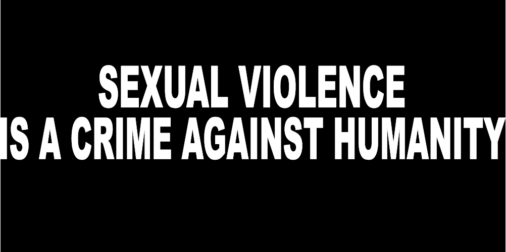 SEXUAL VIOLENCE IS A CRIME AGAINST HUMANITY