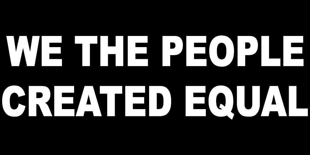 WE THE PEOPLE CREATED EQUAL